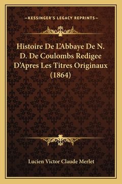 portada Histoire De L'Abbaye De N. D. De Coulombs Redigee D'Apres Les Titres Originaux (1864) (en Francés)