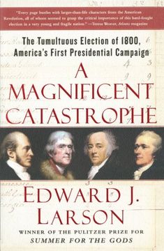 a magnificent catastrophe,the tumultuous election of 1800, america´s first presidential campaign