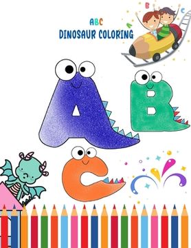 portada A B C Dinosaur Coloring: Coloring Book For Toddlers boys and girls activity workbook for learning.