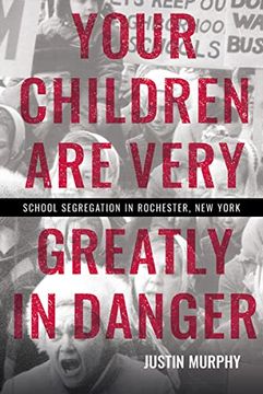 portada Your Children are Very Greatly in Danger: School Segregation in Rochester, new York (en Inglés)