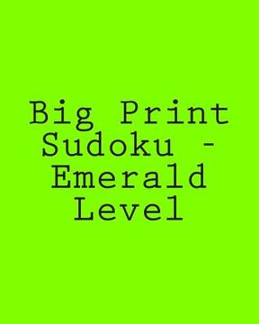 portada Big Print Sudoku - Emerald Level: 80 Easy to Read, Large Print Sudoku Puzzles (en Inglés)
