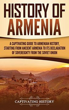 portada History of Armenia: A Captivating Guide to Armenian History, Starting From Ancient Armenia to its Declaration of Sovereignty From the Soviet Union (en Inglés)