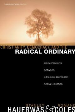 portada christianity, democracy, and the radical ordinary: conversations between a radical democrat and a christian