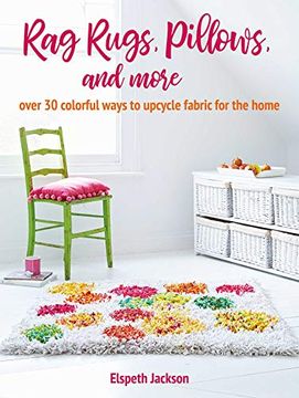 portada Rag Rugs, Pillows, and More: Over 30 Colorful Ways to Upcycle Fabric for the Home (en Inglés)