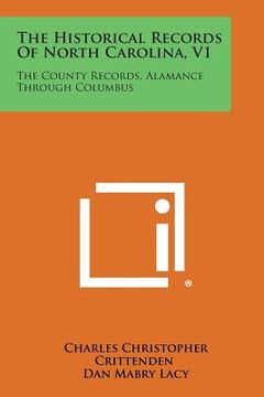 portada The Historical Records of North Carolina, V1: The County Records, Alamance Through Columbus (en Inglés)