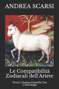 portada Le Compatibilità Zodiacali dell'Ariete: Trova L'Anima Gemella Con L'Astrologia (en Italiano)