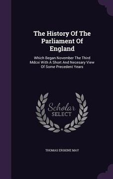 portada The History Of The Parliament Of England: Which Began November The Third Mdcxi With A Short And Necesary View Of Some Precedent Years (in English)
