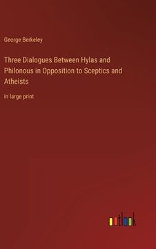 portada Three Dialogues Between Hylas and Philonous in Opposition to Sceptics and Atheists: in large print (en Inglés)