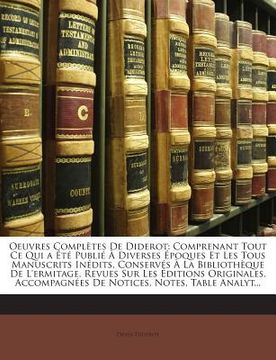 portada Oeuvres Complètes De Diderot: Comprenant Tout Ce Qui a Été Publié À Diverses Époques Et Les Tous Manuscrits Inédits, Conservés À La Bibliothèque De (in French)