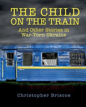 portada The Child on the Train: And Other Stories in War-Torn Ukraine (en Inglés)