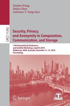 portada Security, Privacy, and Anonymity in Computation, Communication, and Storage: 11th International Conference and Satellite Workshops, Spaccs 2018, Melbo (en Inglés)
