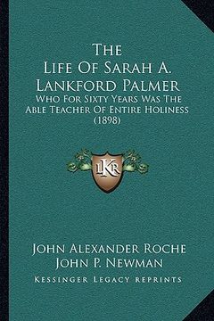 portada the life of sarah a. lankford palmer the life of sarah a. lankford palmer: who for sixty years was the able teacher of entire holiness who for sixty y (in English)