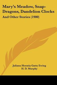 portada mary's meadow, snap-dragons, dandelion clocks: and other stories (1900) (en Inglés)
