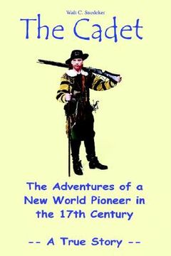 portada the cadet: the adventures of a new world pioneer in the 17th century - a true story