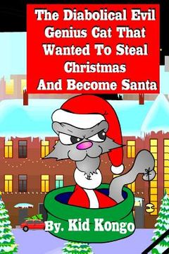 portada The Diabolical Evil Genius Cat That Wanted To Steel Christmas And Become Santa (en Inglés)