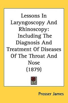 portada lessons in laryngoscopy and rhinoscopy: including the diagnosis and treatment of diseases of the throat and nose (1879)