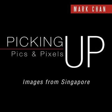 portada picking up pics & pixels - images from singapore (en Inglés)