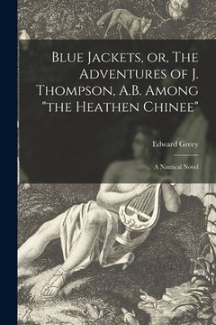 portada Blue Jackets, or, The Adventures of J. Thompson, A.B. Among "the Heathen Chinee": a Nautical Novel (en Inglés)