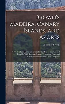 portada Brown's Madeira, Canary Islands, and Azores: A Practical and Complete Guide for the use of Tourists and Invalids; With Twenty Coloured Maps and Plans and Numerous Sectional and Other Diagrams