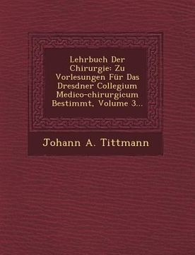 portada Lehrbuch Der Chirurgie: Zu Vorlesungen Für Das Dresdner Collegium Medico-chirurgicum Bestimmt, Volume 3... (en Inglés)
