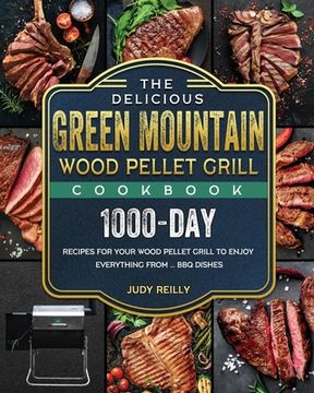 portada The Delicious Green Mountain Wood Pellet Grill Cookbook: 1000-Day Recipes for Your Wood Pellet Grill to Enjoy Everything from ... BBQ Dishes
