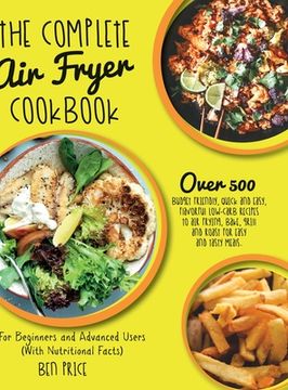 portada The Complete air Fryer Cookbook: Over 500 Budget Friendly, Quick & Easy, Flavorful Low-Carb Recipes to air Frying, Bake, Grill and Roast for Easy and. (in English)