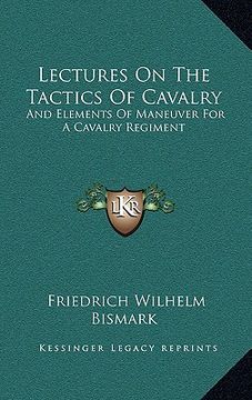 portada lectures on the tactics of cavalry: and elements of maneuver for a cavalry regiment (en Inglés)