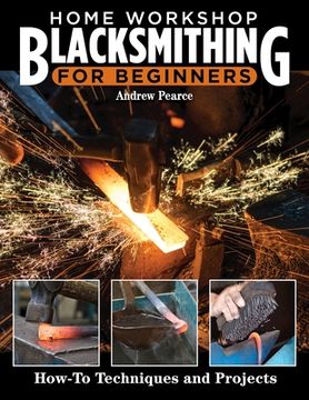 portada Home Workshop Blacksmithing: How-To Techniques and Projects (Fox Chapel Publishing) for Metalworkers - Taking Heats, Finishes, Cutting Steel, Making Your own Forge, Maintaining Fire, and More 
