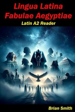 Lingua Latina Fabulae Aegyptiae: Latin A2 Reader (en Latin)