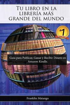 portada Tu libro en la librería más grande del mundo: Guía para Publicar, Ganar y Recibir Dinero en Amazon Kindle
