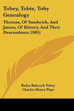 portada tobey, tobie, toby genealogy: thomas, of sandwich, and james, of kittery, and their descendants (1905) (en Inglés)