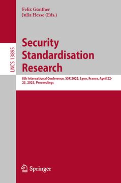 portada Security Standardisation Research: 8th International Conference, Ssr 2023, Lyon, France, April 22-23, 2023, Proceedings (en Inglés)