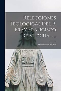 portada Relecciones Teologicas del p. Fray Francisco de Vitoria.