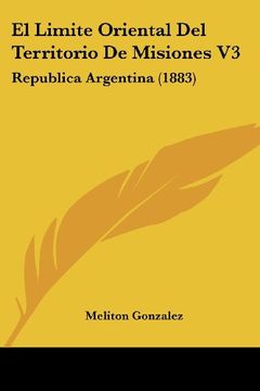 portada El Limite Oriental del Territorio de Misiones v3: Republica Argentina (1883) (in Spanish)