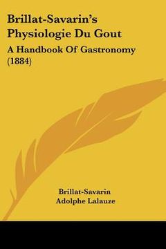 portada brillat-savarin's physiologie du gout: a handbook of gastronomy (1884) (in English)