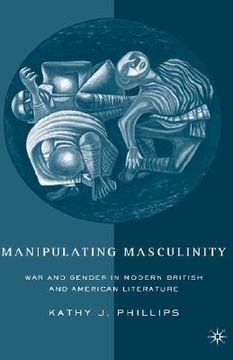 portada manipulating masculinity: war and gender in modern british and american literature (en Inglés)