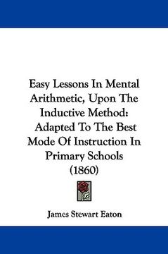portada easy lessons in mental arithmetic, upon the inductive method: adapted to the best mode of instruction in primary schools (1860) (en Inglés)