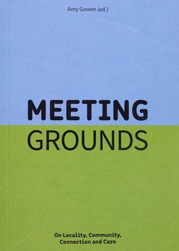 Meeting Grounds: On Locality, Community, Connection and Care (en Inglés)