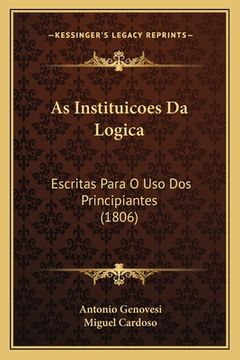portada As Instituicoes Da Logica: Escritas Para O Uso Dos Principiantes (1806) (in Portuguese)