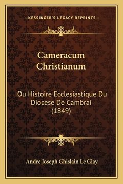 portada Cameracum Christianum: Ou Histoire Ecclesiastique Du Diocese De Cambrai (1849) (in French)