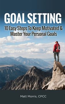 portada Goal Setting: 10 Easy Steps To Keep Motivated & Master Your Personal Goals (in English)