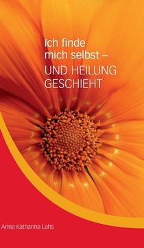 portada Ich finde mich selbst - UND HEILUNG GESCHIEHT: von Anna Katharina Lahs (in German)