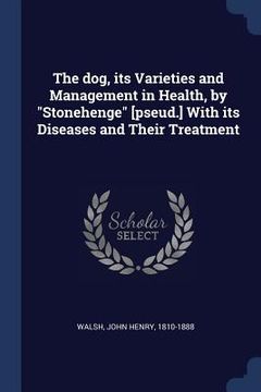 portada The dog, its Varieties and Management in Health, by "Stonehenge" [pseud.] With its Diseases and Their Treatment