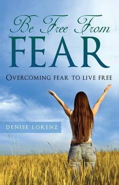 portada Be Free from Fear: Overcoming Fear to Live Free