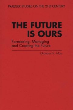 the future is ours: foreseeing, managing and creating the future (en Inglés)