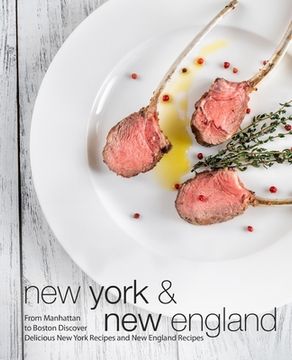 portada New York & New England: From Manhattan to Boston Discover Delicious New York Recipes and New England Recipes (en Inglés)
