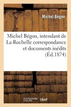 portada Michel Bégon, Intendant de la Rochelle: Correspondance Et Documents Inédits (en Francés)