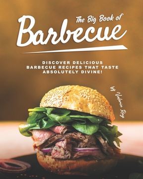 The Big Book of Barbecue: Discover Delicious Barbecue Recipes That Taste Absolutely Divine! (en Inglés)