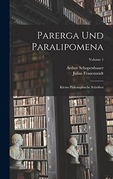 Parerga Und Paralipomena: Kleine Philosophische Schriften; Volume 1 (en Inglés)
