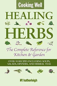 portada Cooking Well: Healing Herbs: The Complete Reference for Kitchen & Garden Featuring Over 50 Recipes Including Soups, Salads, Dinners and Herbal Teas (en Inglés)